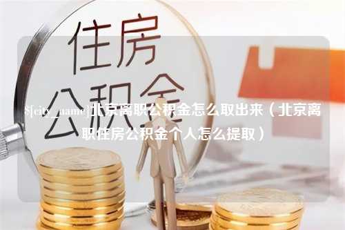 泗洪北京离职公积金怎么取出来（北京离职住房公积金个人怎么提取）