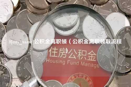 泗洪公积金离职领（公积金离职领取流程）